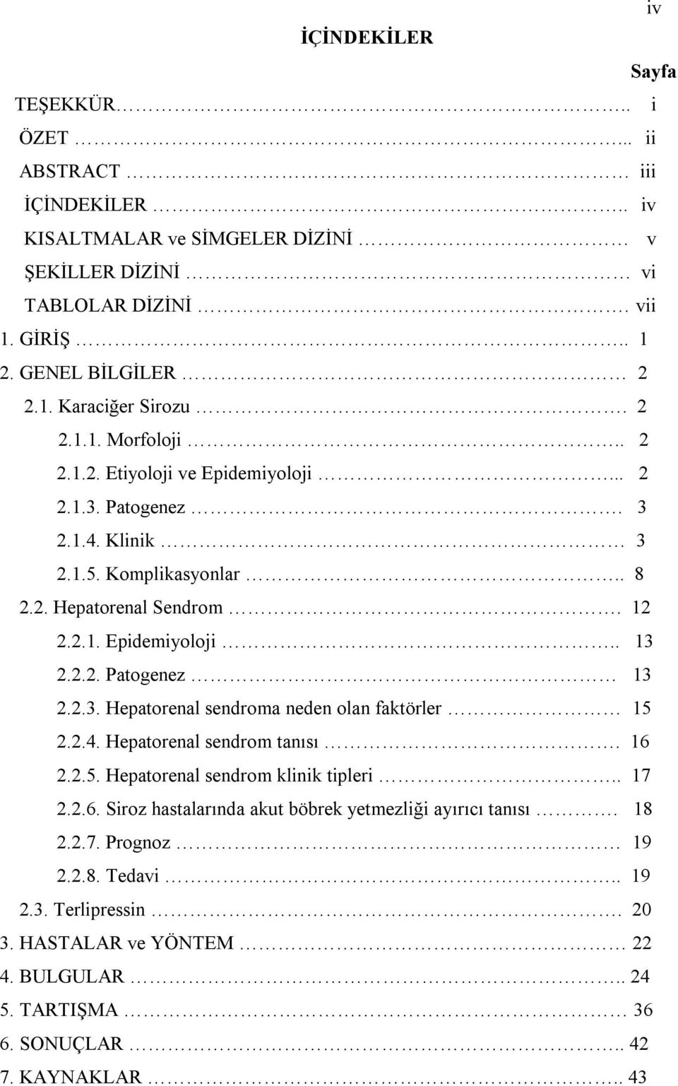 2.3. Hepatorenal sendroma neden olan faktörler 15 2.2.4. Hepatorenal sendrom tanısı. 16 2.2.5. Hepatorenal sendrom klinik tipleri.. 17 2.2.6. Siroz hastalarında akut böbrek yetmezliği ayırıcı tanısı.