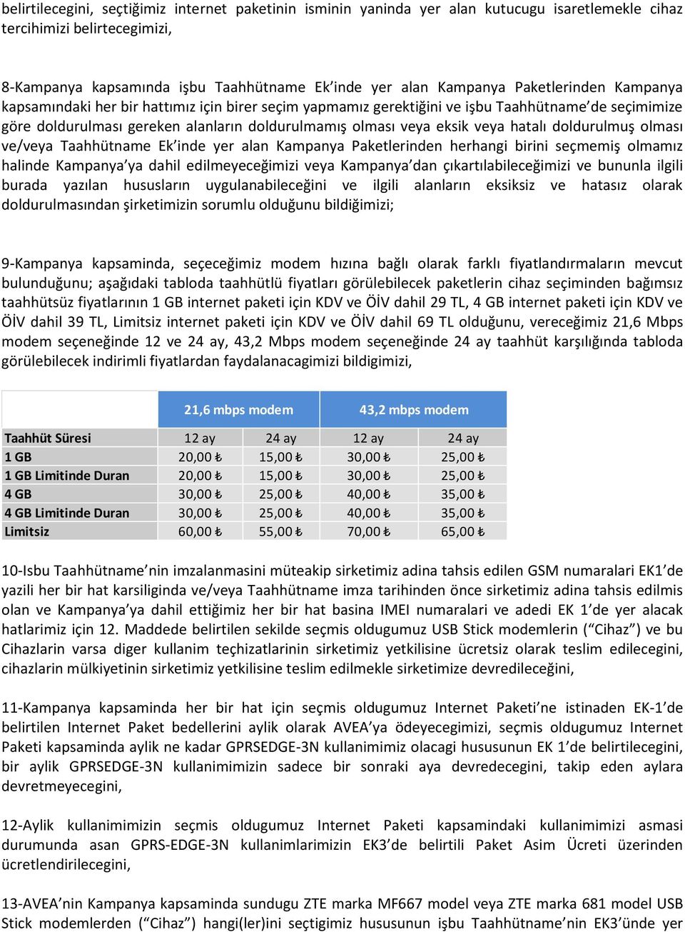 hatalı doldurulmuş olması ve/veya Taahhütname Ek inde yer alan Kampanya Paketlerinden herhangi birini seçmemiş olmamız halinde Kampanya ya dahil edilmeyeceğimizi veya Kampanya dan