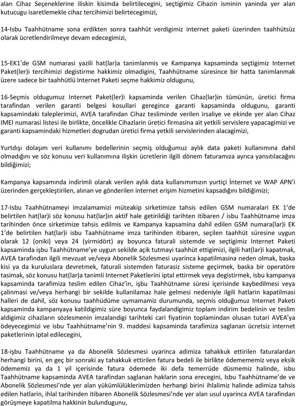 Paket(ler)i tercihimizi degistirme hakkimiz olmadigini, Taahhütname süresince bir hatta tanimlanmak üzere sadece bir taahhütlü Internet Paketi seçme hakkimiz oldugunu, 16-Seçmis oldugumuz Internet