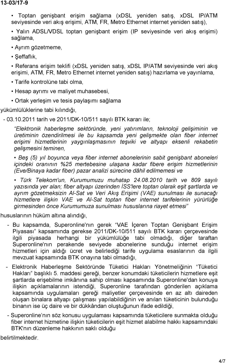 satış) hazırlama ve yayınlama, Tarife kontrolüne tabi olma, Hesap ayrımı ve maliyet muhasebesi, Ortak yerleşim ve tesis paylaşımı sağlama yükümlülüklerine tabi kılındığı, - 03.10.