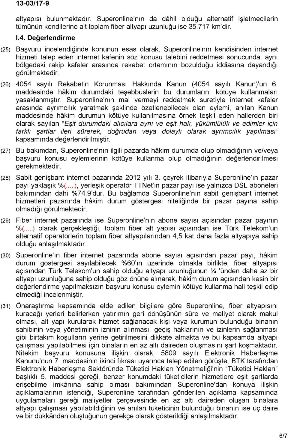 kafeler arasında rekabet ortamının bozulduğu iddiasına dayandığı görülmektedir. (26) 4054 sayılı Rekabetin Korunması Hakkında Kanun (4054 sayılı Kanun)'un 6.