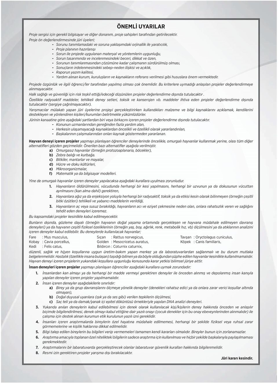 uygunluğu, - Sorun tasarımında ve incelenmesindeki beceri, dikkat ve özen, - Sorunun tanımlanmasından çözümüne kadar çalışmanın sürdürülmüş olması, - Sonuçların irdelenmesindeki sebep-neden ilişkisi