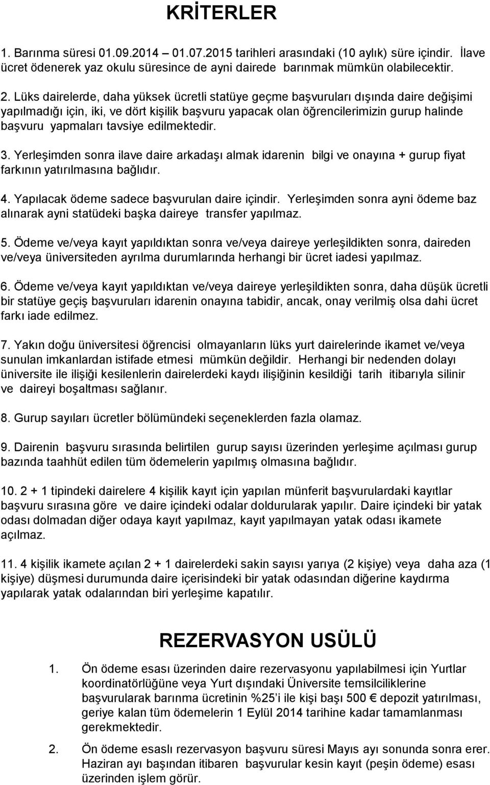 tavsiye edilmektedir. 3. Yerleşimden sonra ilave daire arkadaşı almak idarenin bilgi ve onayına + gurup fiyat farkının yatırılmasına bağlıdır. 4. Yapılacak ödeme sadece başvurulan daire içindir.