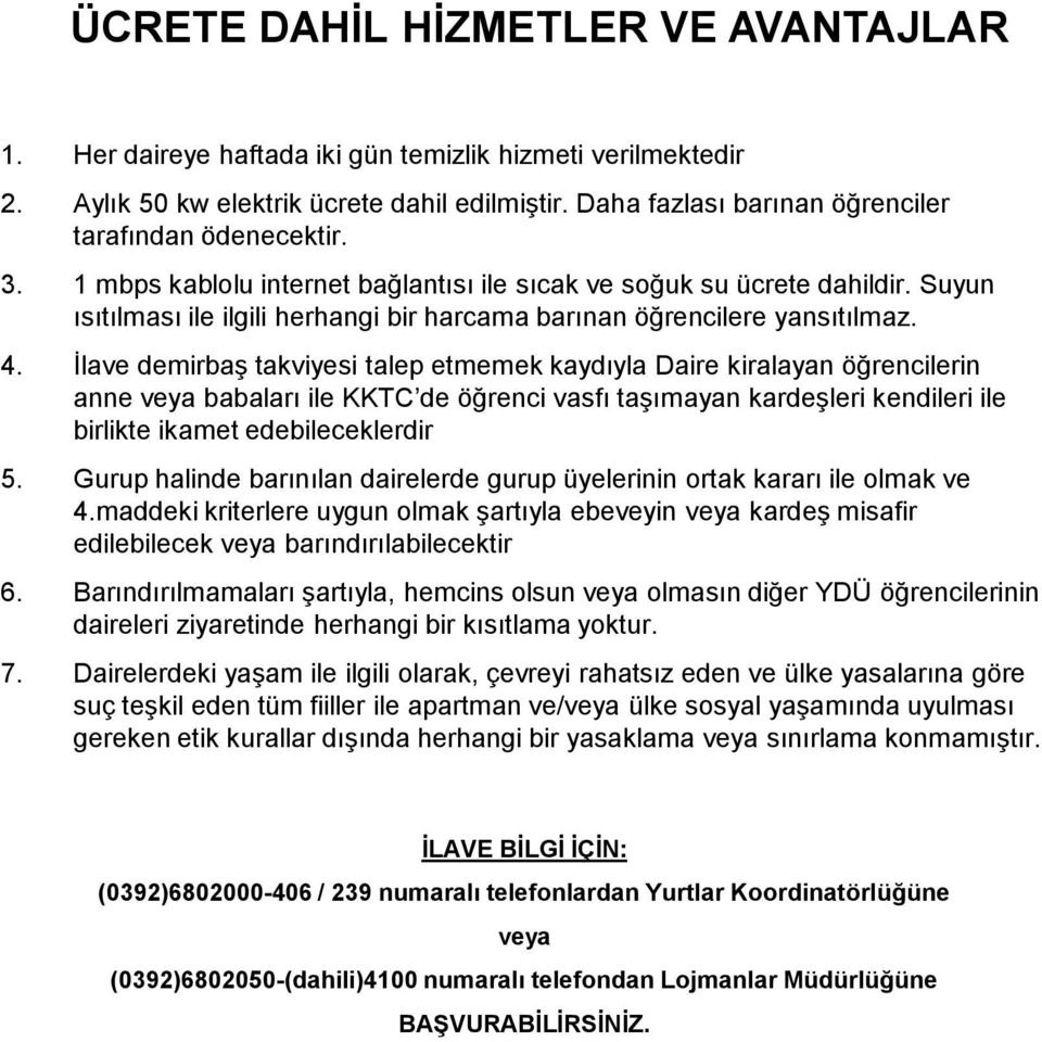 Suyun ısıtılması ile ilgili herhangi bir harcama barınan öğrencilere yansıtılmaz. 4.