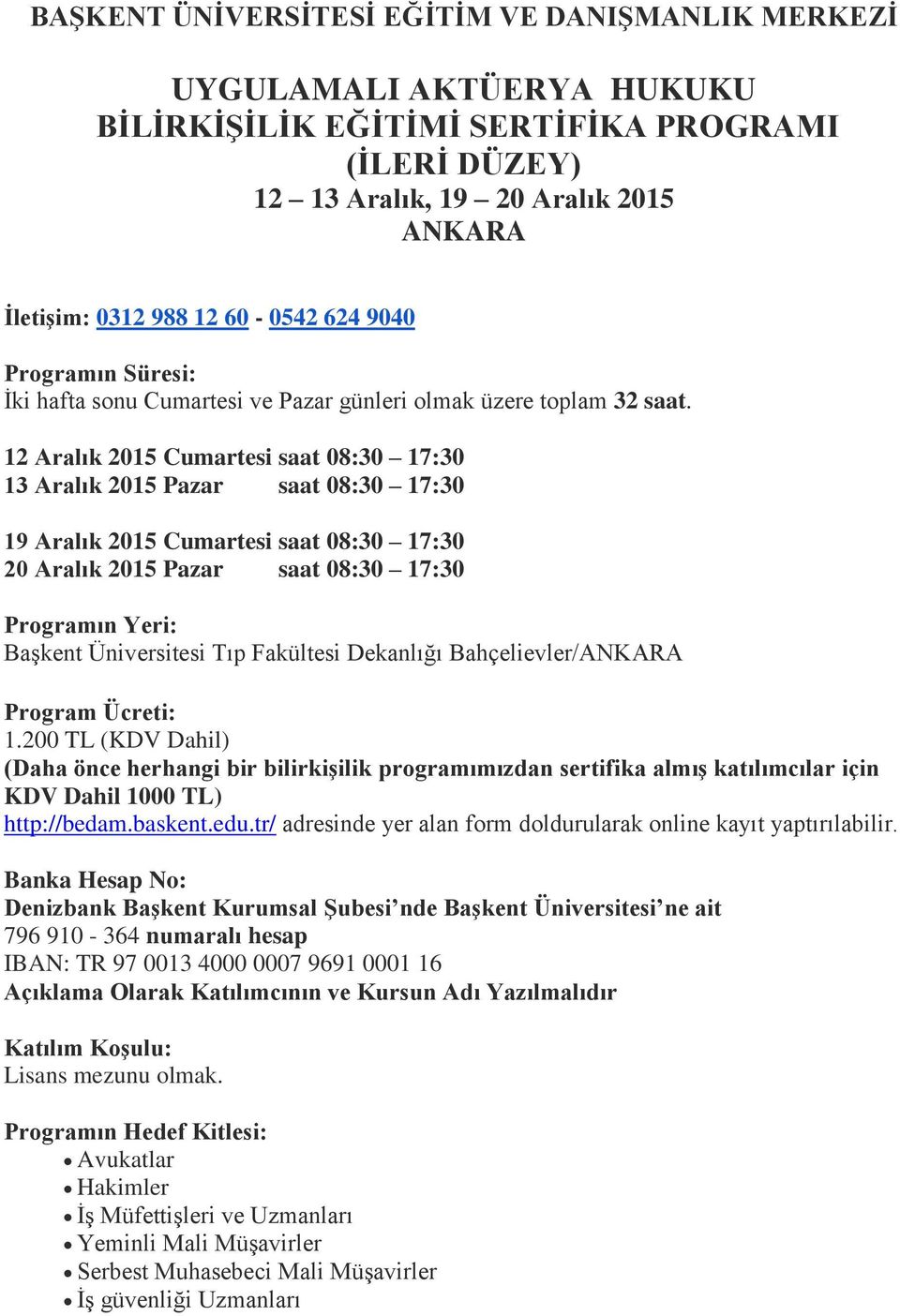 12 Aralık 2015 Cumartesi saat 08:30 17:30 13 Aralık 2015 Pazar saat 08:30 17:30 19 Aralık 2015 Cumartesi saat 08:30 17:30 20 Aralık 2015 Pazar saat 08:30 17:30 Prgramın Yeri: Başkent Üniversitesi Tıp