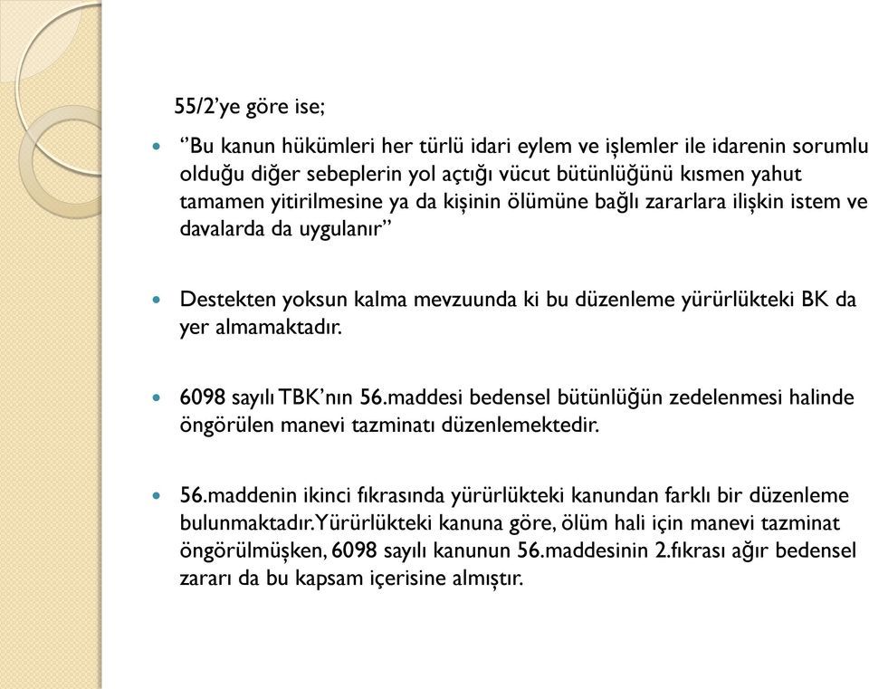 6098 sayılı TBK nın 56.maddesi bedensel bütünlüğün zedelenmesi halinde öngörülen manevi tazminatı düzenlemektedir. 56.maddenin ikinci fıkrasında yürürlükteki kanundan farklı bir düzenleme bulunmaktadır.