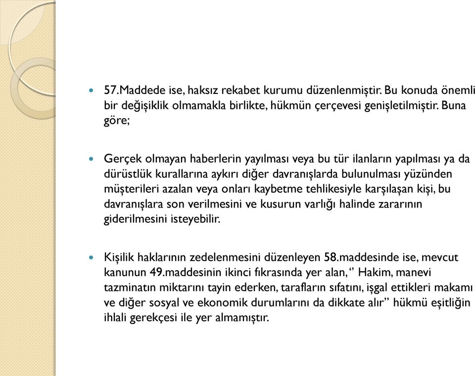 tehlikesiyle karşılaşan kişi, bu davranışlara son verilmesini ve kusurun varlığı halinde zararının giderilmesini isteyebilir. Kişilik haklarının zedelenmesini düzenleyen 58.