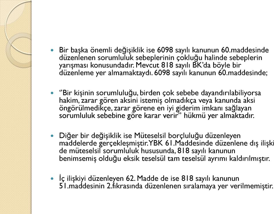 maddesinde; Bir kişinin sorumluluğu, birden çok sebebe dayandırılabiliyorsa hakim, zarar gören aksini istemiş olmadıkça veya kanunda aksi öngörülmedikçe, zarar görene en iyi giderim imkanı sağlayan