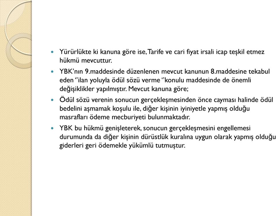 Mevcut kanuna göre; Ödül sözü verenin sonucun gerçekleşmesinden önce cayması halinde ödül bedelini aşmamak koşulu ile, diğer kişinin iyiniyetle yapmış olduğu