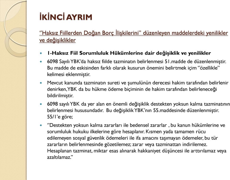 Mevcut kanunda tazminatın sureti ve şumulünün derecesi hakim tarafından belirlenir denirken, YBK da bu hükme ödeme biçiminin de hakim tarafından belirleneceği bildirilmiştir.