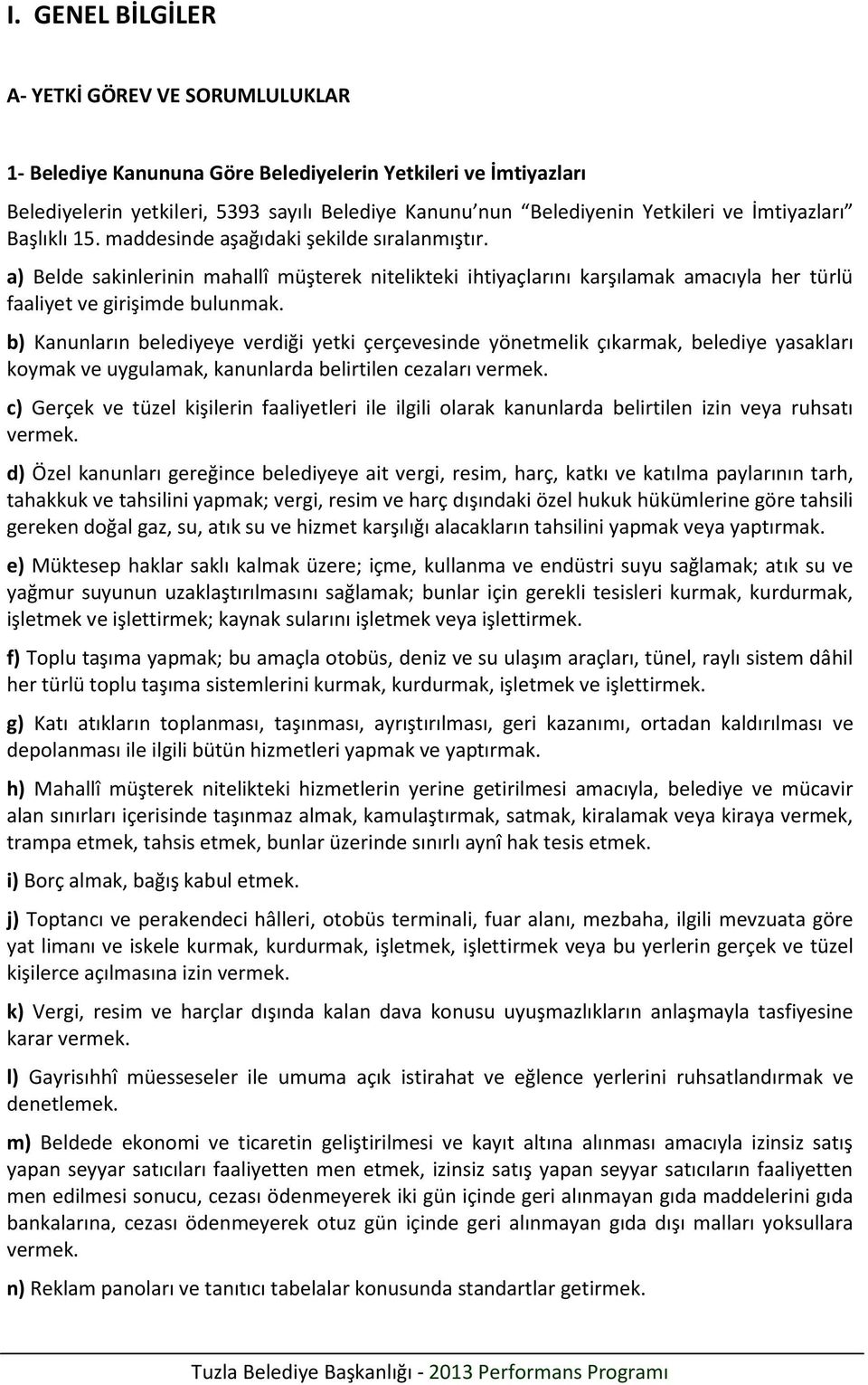 b) Kanunların belediyeye verdiği yetki çerçevesinde yönetmelik çıkarmak, belediye yasakları koymak ve uygulamak, kanunlarda belirtilen cezaları vermek.