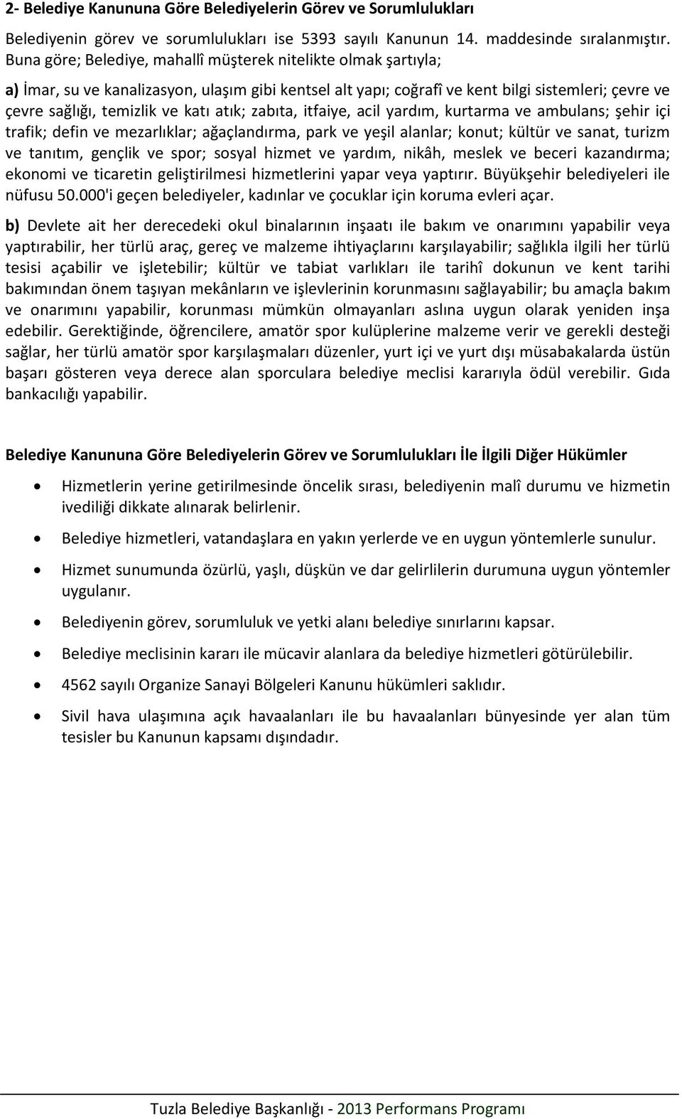 atık; zabıta, itfaiye, acil yardım, kurtarma ve ambulans; şehir içi trafik; defin ve mezarlıklar; ağaçlandırma, park ve yeşil alanlar; konut; kültür ve sanat, turizm ve tanıtım, gençlik ve spor;