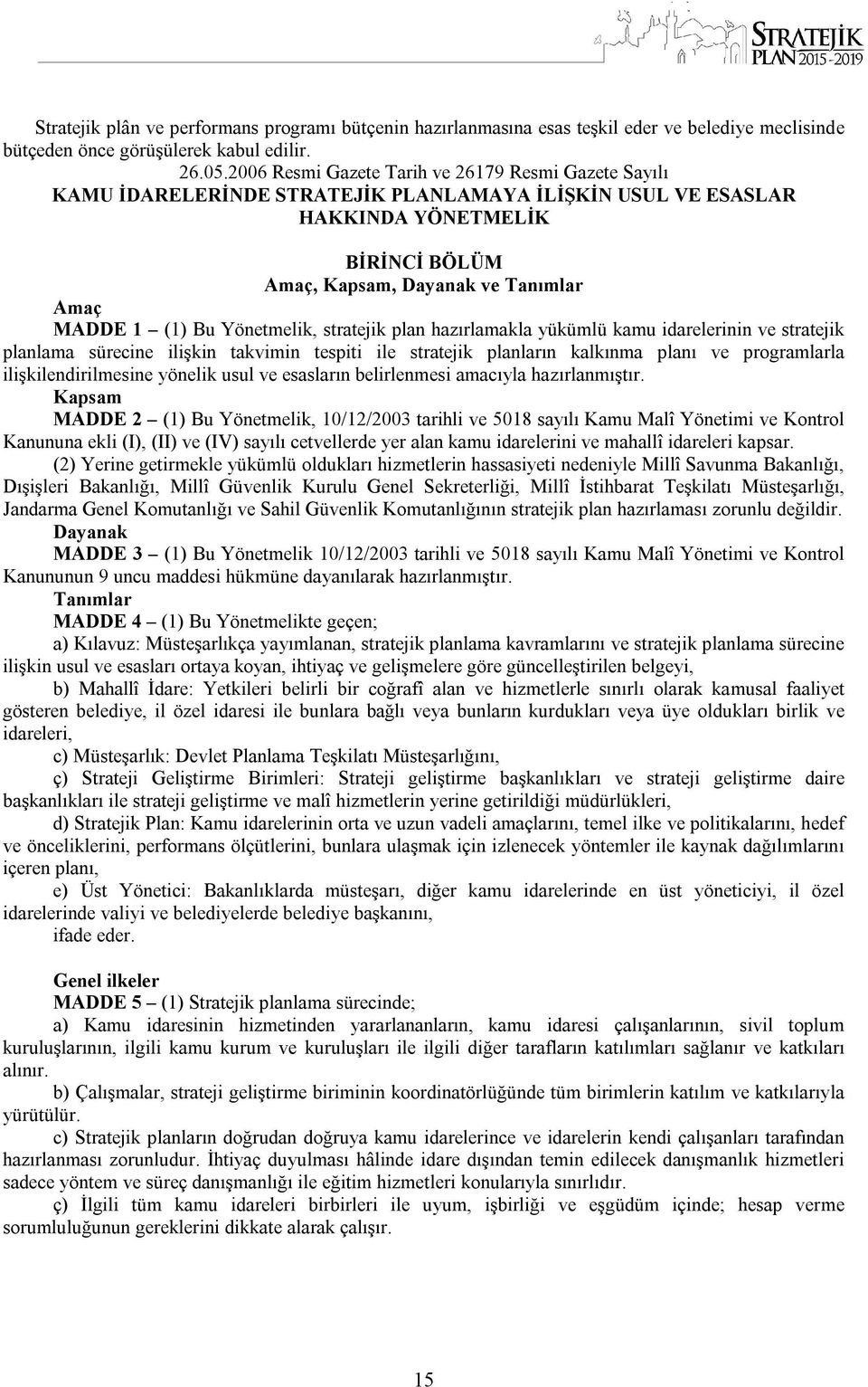 (1) Bu Yönetmelik, stratejik plan hazırlamakla yükümlü kamu idarelerinin ve stratejik planlama sürecine ilişkin takvimin tespiti ile stratejik planların kalkınma planı ve programlarla