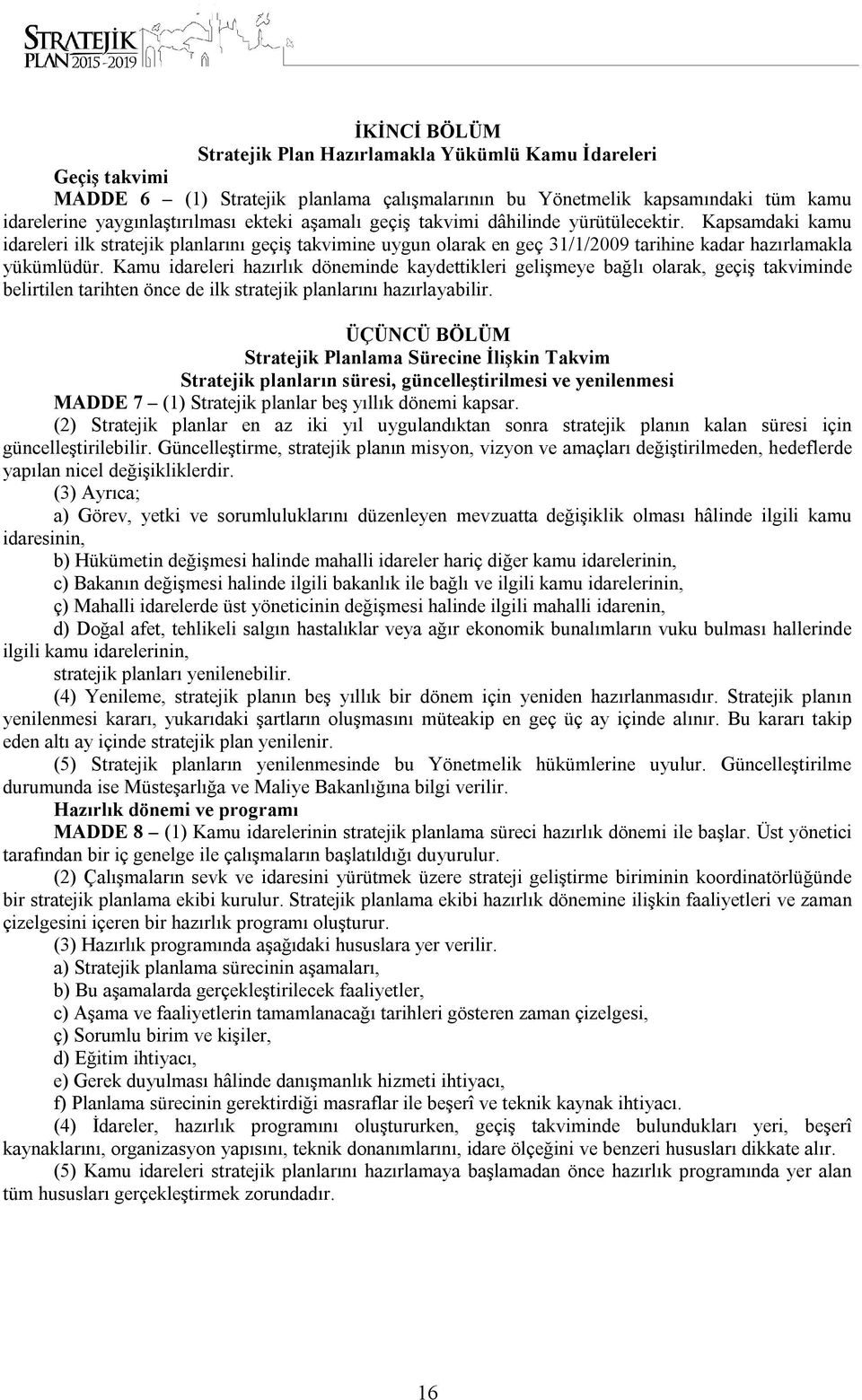 Kamu idareleri hazırlık döneminde kaydettikleri gelişmeye bağlı olarak, geçiş takviminde belirtilen tarihten önce de ilk stratejik planlarını hazırlayabilir.