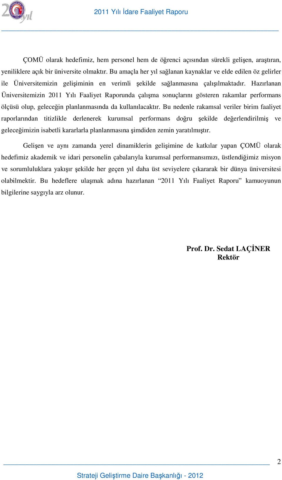 Hazırlanan Üniversitemizin 2011 Yılı Faaliyet Raporunda çalışma sonuçlarını gösteren rakamlar performans ölçüsü olup, geleceğin planlanmasında da kullanılacaktır.