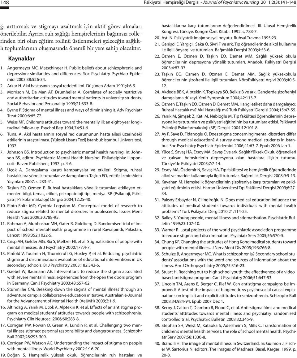 Angermeyer MC, Matschinger H. Public beliefs about schizophrenia and depression: similarities and differences. Soc Psychiatry Psychiatr Epidemiol 2003;38:526-34. 2. Arkar H.