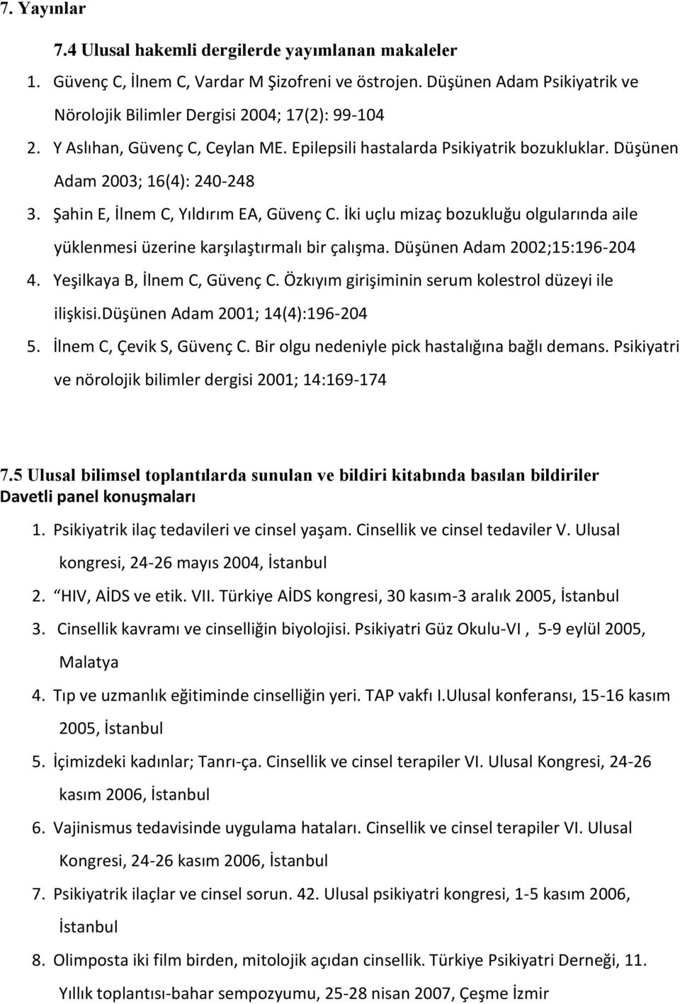 İki uçlu mizaç bozukluğu olgularında aile yüklenmesi üzerine karşılaştırmalı bir çalışma. Düşünen Adam 2002;15:196-204 4. Yeşilkaya B, İlnem C, Güvenç C.