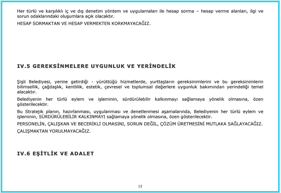 5 GEREKSİNMELERE UYGUNLUK VE YERİNDELİK Şişli Belediyesi, yerine getirdiği - yürüttüğü hizmetlerde, yurttaşların gereksinimlerini ve bu gereksinimlerin bilimsellik, çağdaşlık, kentlilik, estetik,