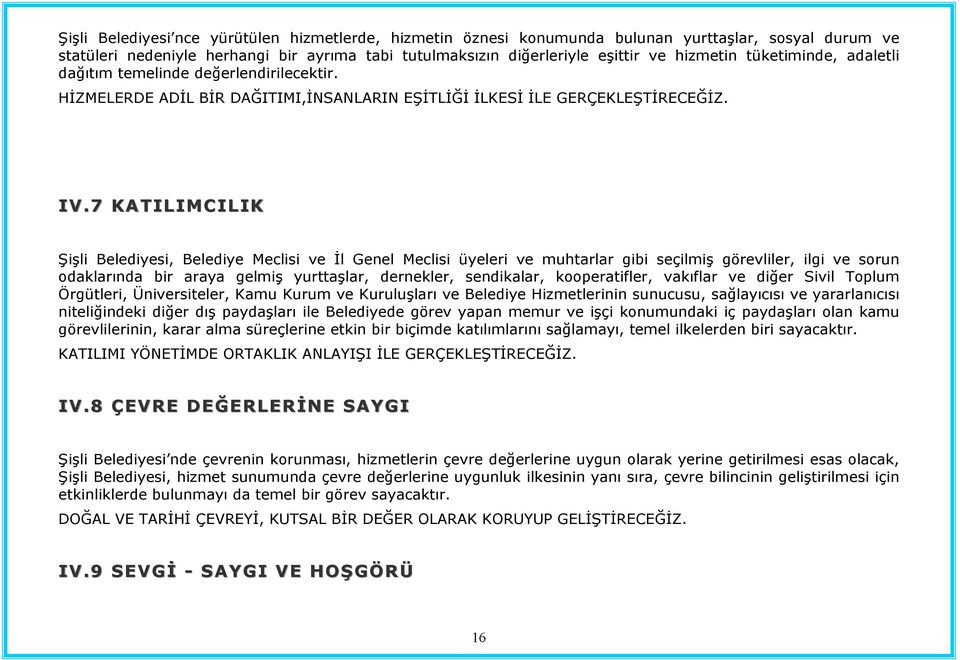 7 KATILIMCILIK Şişli Belediyesi, Belediye Meclisi ve İl Genel Meclisi üyeleri ve muhtarlar gibi seçilmiş görevliler, ilgi ve sorun odaklarında bir araya gelmiş yurttaşlar, dernekler, sendikalar,