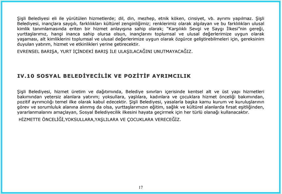 Karşılıklı Sevgi ve Saygı İlkesi nin gereği, yurttaşlarımız, hangi inanca sahip olursa olsun, inançlarını toplumsal ve ulusal değerlerimize uygun olarak yaşaması, alt kimliklerini toplumsal ve ulusal