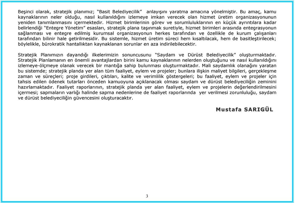 Hizmet birimlerinin görev ve sorumluluklarının en küçük ayrıntılara kadar belirlendiği Entegre Yönetim esasları, stratejik plana taşınmak suretiyle, hizmet birimleri arasında entegrasyonun sağlanması