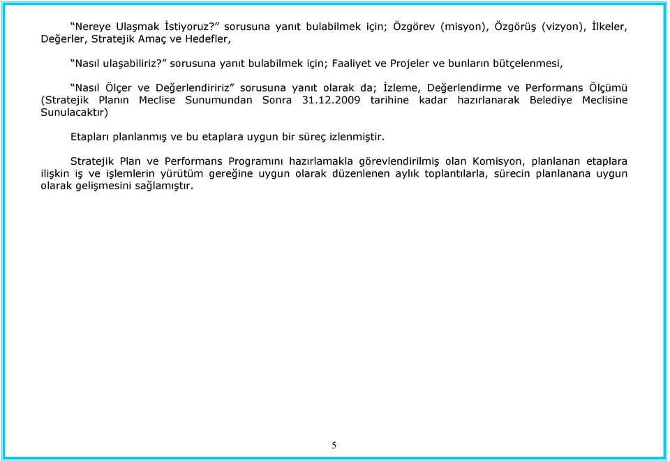 Planın Meclise Sunumundan Sonra 31.12.2009 tarihine kadar hazırlanarak Belediye Meclisine Sunulacaktır) Etapları planlanmış ve bu etaplara uygun bir süreç izlenmiştir.