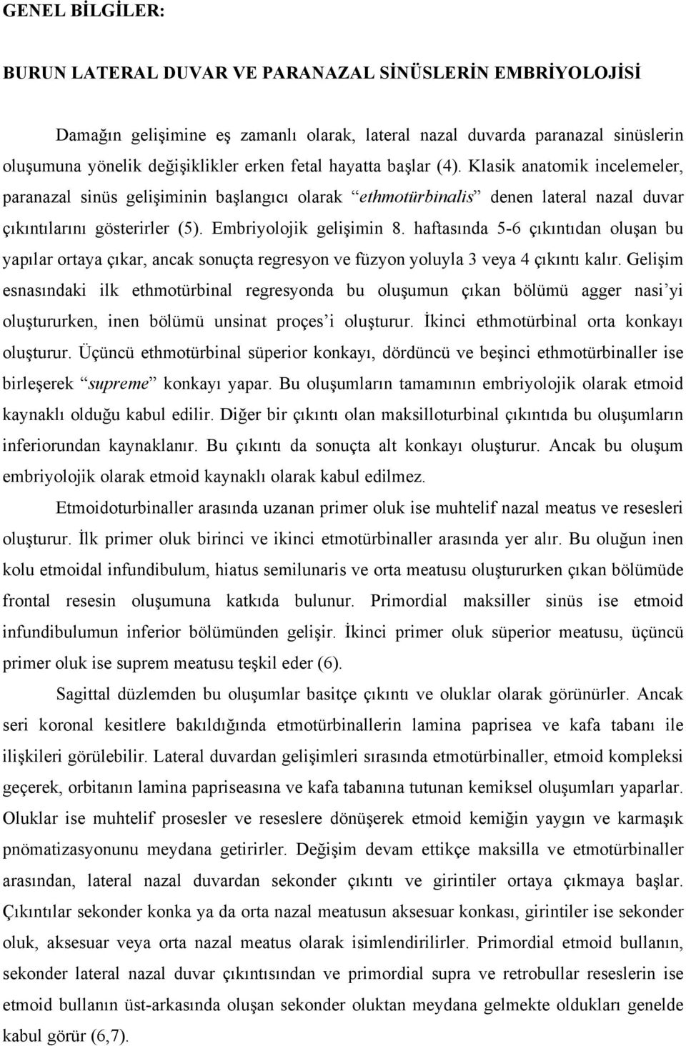 haftasında 5-6 çıkıntıdan oluşan bu yapılar ortaya çıkar, ancak sonuçta regresyon ve füzyon yoluyla 3 veya 4 çıkıntı kalır.