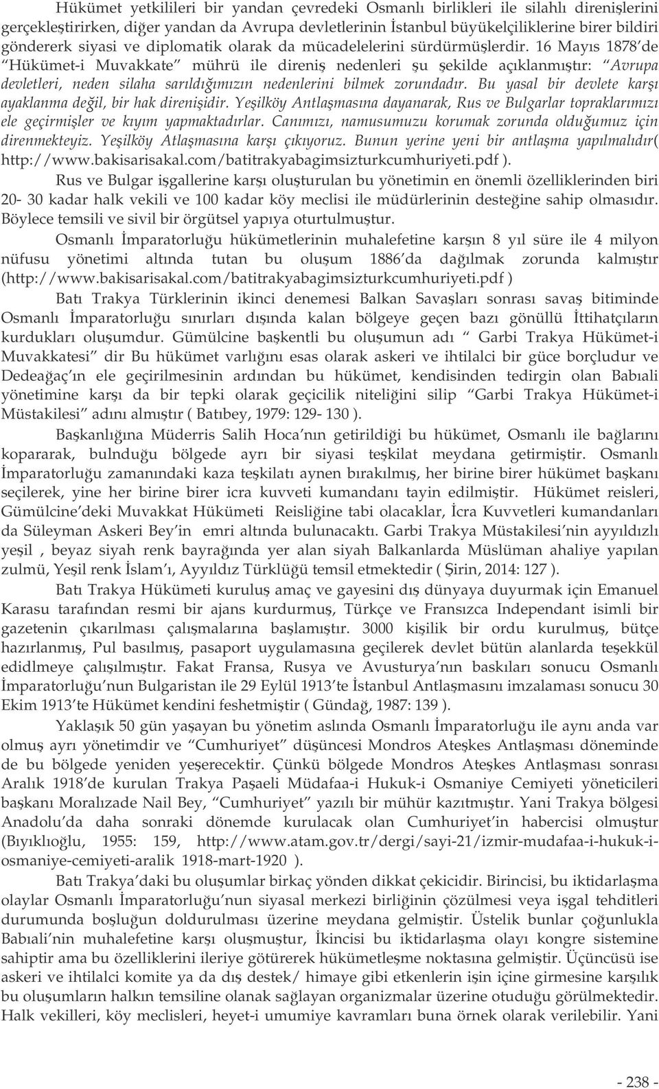 16 Mayıs 1878 de Hükümet-i Muvakkate mührü ile direni nedenleri u ekilde açıklanmıtır: Avrupa devletleri, neden silaha sarıldıımızın nedenlerini bilmek zorundadır.