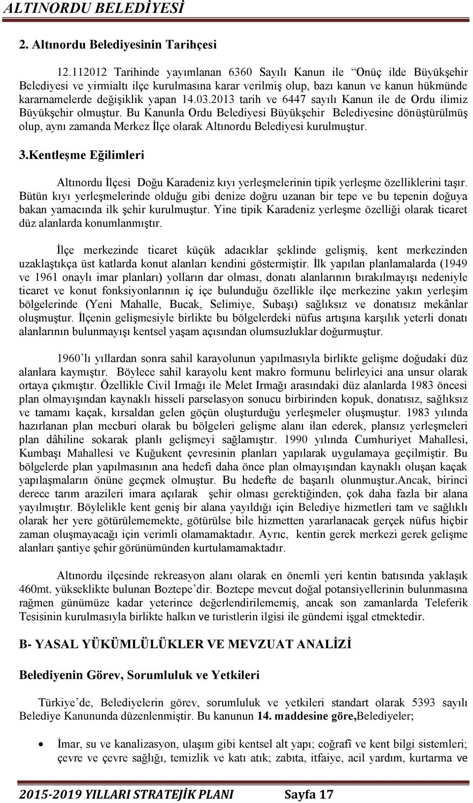 2013 tarih ve 6447 sayılı Kanun ile de Ordu ilimiz Büyükşehir olmuştur.