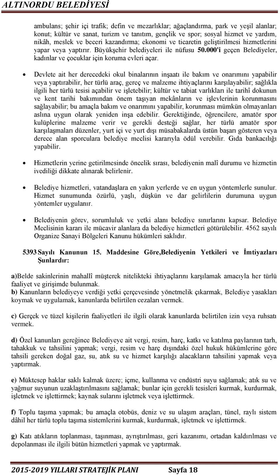 Devlete ait her derecedeki okul binalarının inşaatı ile bakım ve onarımını yapabilir veya yaptırabilir, her türlü araç, gereç ve malzeme ihtiyaçlarını karşılayabilir; sağlıkla ilgili her türlü tesisi