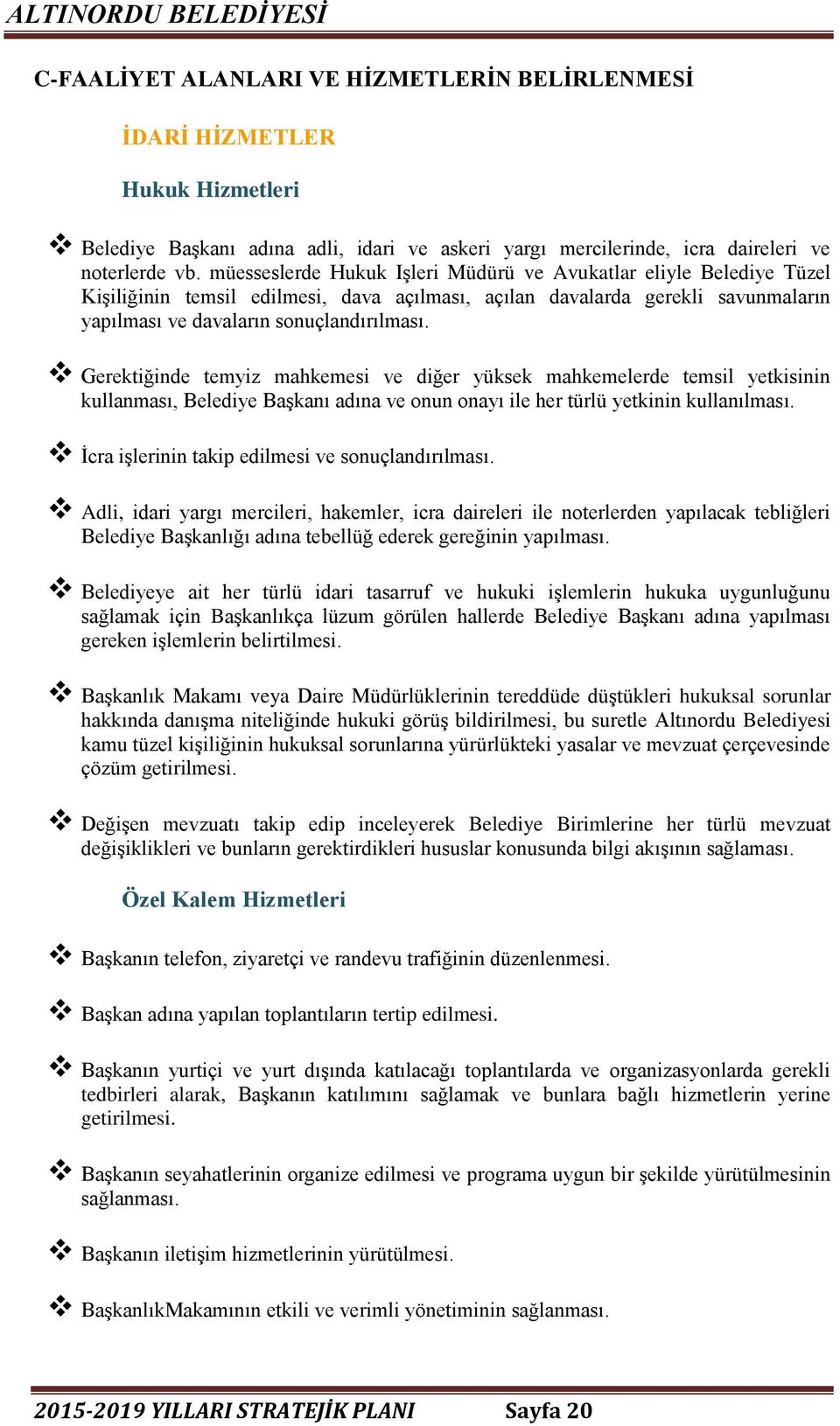 Gerektiğinde temyiz mahkemesi ve diğer yüksek mahkemelerde temsil yetkisinin kullanması, Belediye Başkanı adına ve onun onayı ile her türlü yetkinin kullanılması.