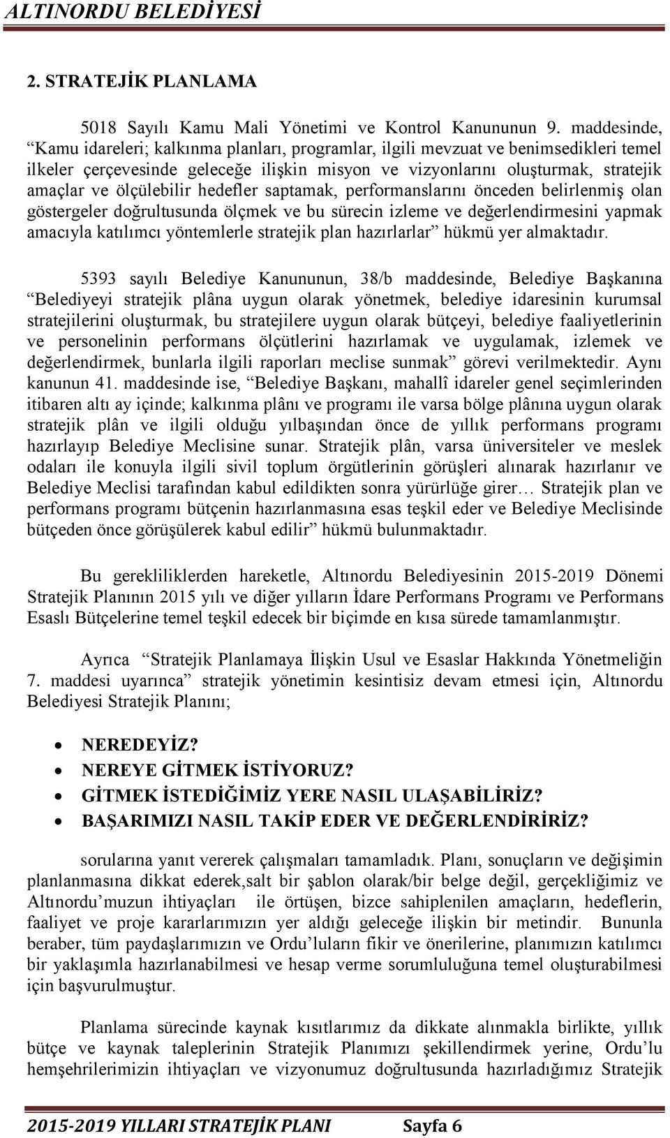 ölçülebilir hedefler saptamak, performanslarını önceden belirlenmiş olan göstergeler doğrultusunda ölçmek ve bu sürecin izleme ve değerlendirmesini yapmak amacıyla katılımcı yöntemlerle stratejik