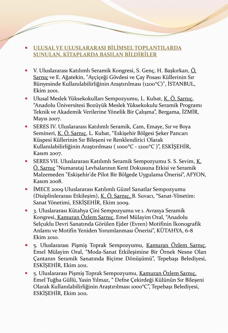 Sarnıç, Anadolu Üniversitesi Bozüyük Meslek Yüksekokulu Seramik Programı Teknik ve Akademik Verilerine Yönelik Bir Çalışma, Bergama, İZMİR, Mayıs 2007. SERES IV.