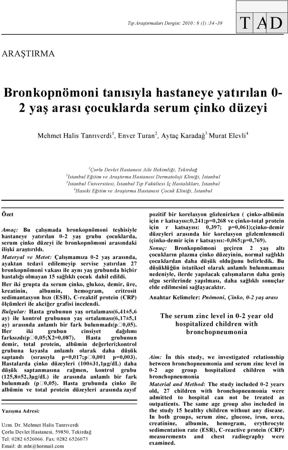 Hastalıkları, İstanbul 4 Haseki Eğitim ve Araştırma Hastanesi Çocuk Kliniği, İstanbul Özet Amaç: Bu çalışmada bronkopnömoni teşhisiyle hastaneye yatırılan 0-2 yaş grubu çocuklarda, serum çinko düzeyi