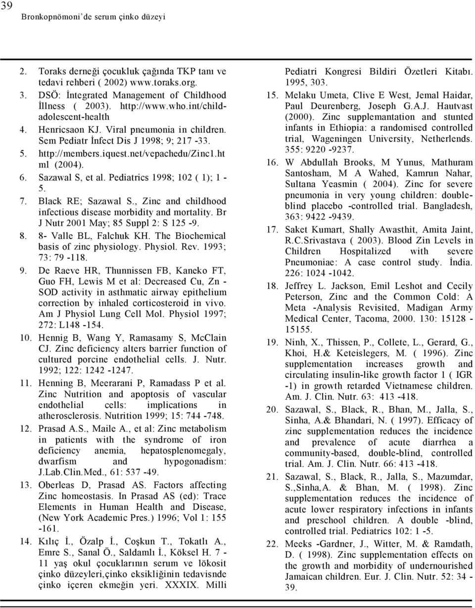 Pediatrics 1998; 102 ( 1); 1-5. 7. Black RE; Sazawal S., Zinc and childhood infectious disease morbidity and mortality. Br J Nutr 2001 May; 85 Suppl 2: S 125-9. 8. 8- Valle BL, Falchuk KH.