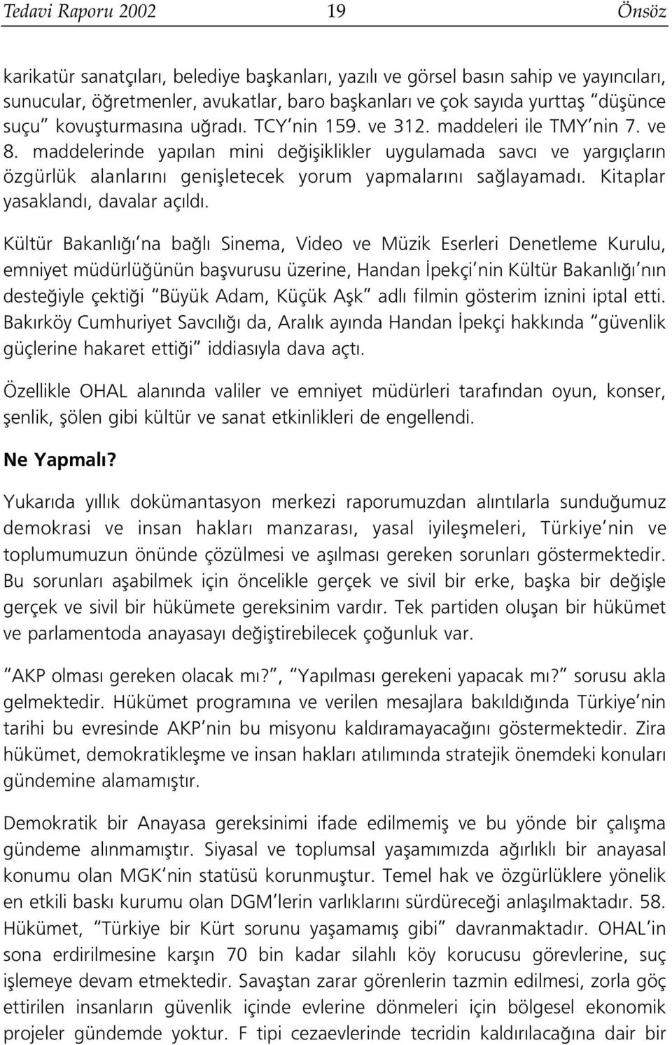 maddelerinde yap lan mini de ifliklikler uygulamada savc ve yarg çlar n özgürlük alanlar n geniflletecek yorum yapmalar n sa layamad. Kitaplar yasakland, davalar aç ld.