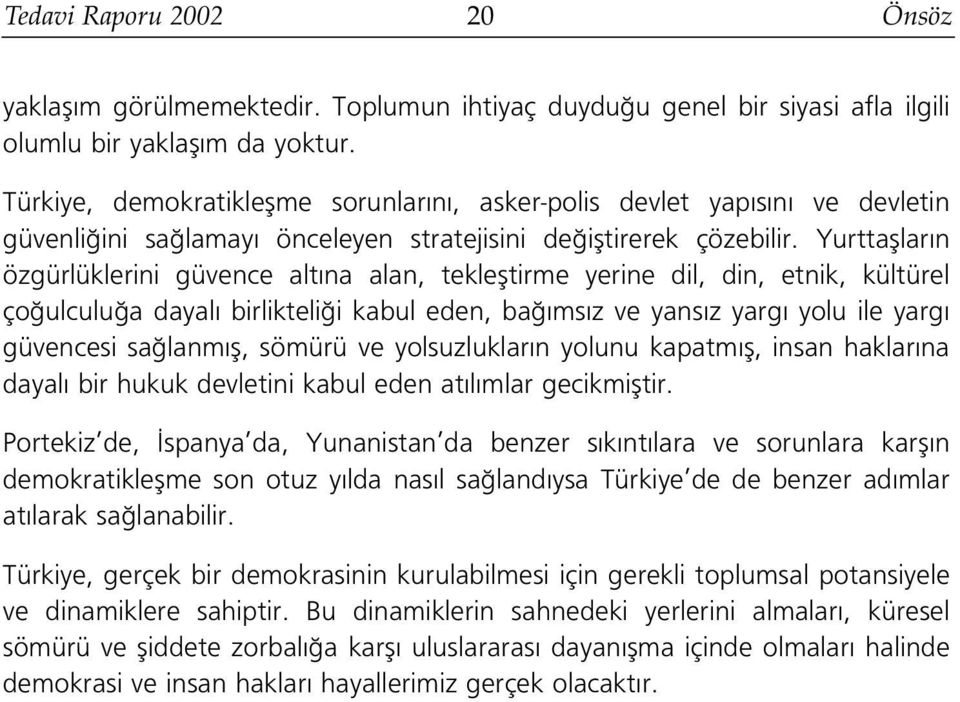 Yurttafllar n özgürlüklerini güvence alt na alan, teklefltirme yerine dil, din, etnik, kültürel ço ulculu a dayal birlikteli i kabul eden, ba ms z ve yans z yarg yolu ile yarg güvencesi sa lanm fl,