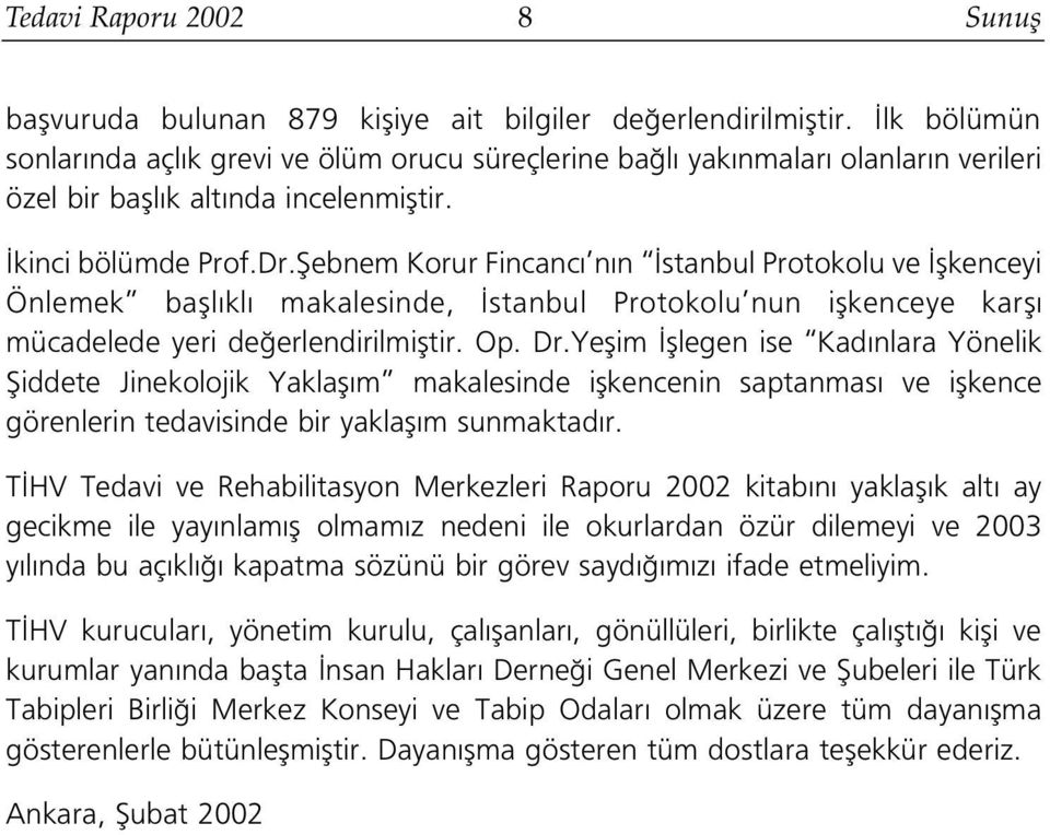 fiebnem Korur Fincanc n n stanbul Protokolu ve flkenceyi Önlemek bafll kl makalesinde, stanbul Protokolu nun iflkenceye karfl mücadelede yeri de erlendirilmifltir. Op. Dr.