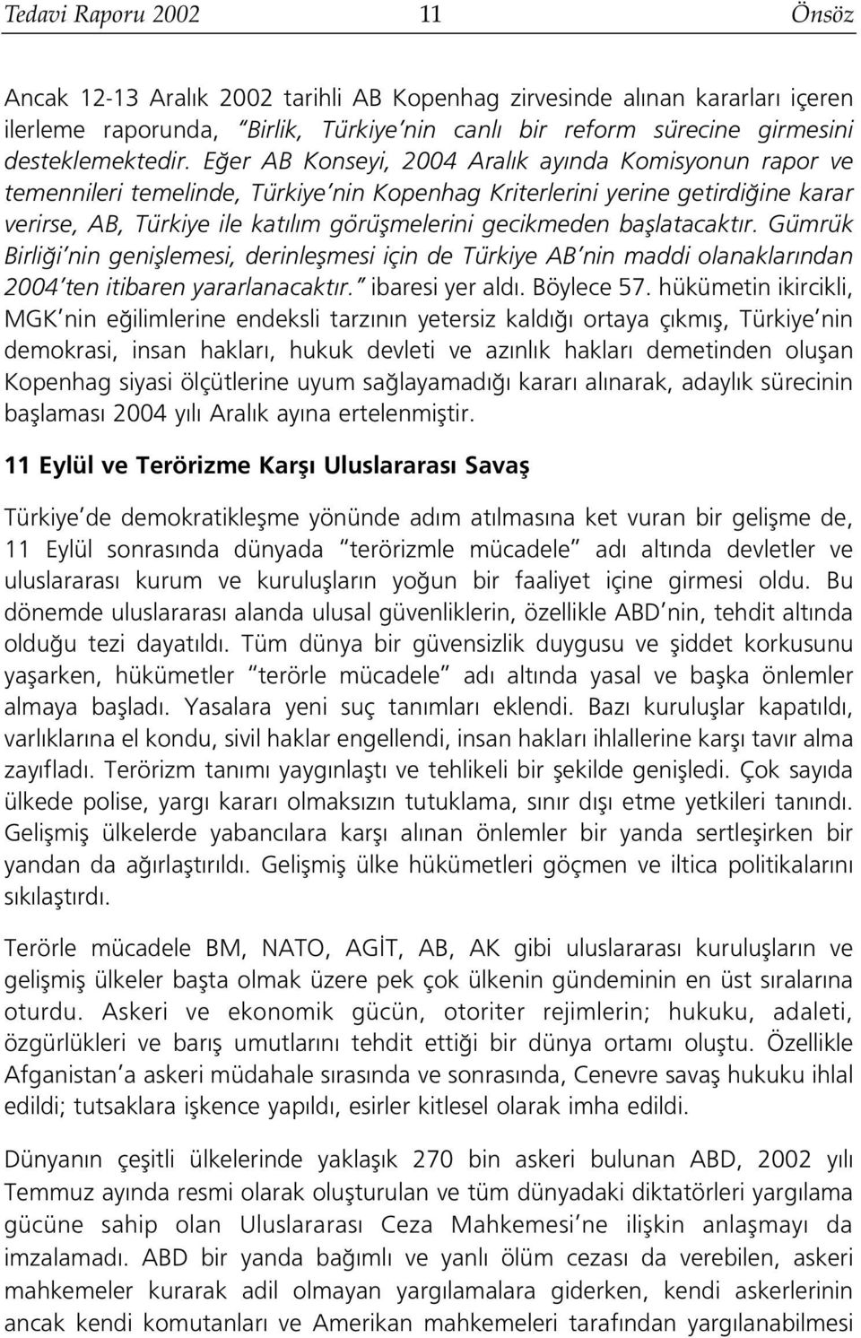 bafllatacakt r. Gümrük Birli i nin genifllemesi, derinleflmesi için de Türkiye AB nin maddi olanaklar ndan 2004 ten itibaren yararlanacakt r. ibaresi yer ald. Böylece 57.