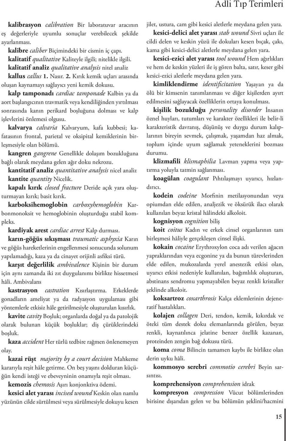 Kırık kemik uçları arasında oluşan kaynamayı sağlayıcı yeni kemik dokusu.