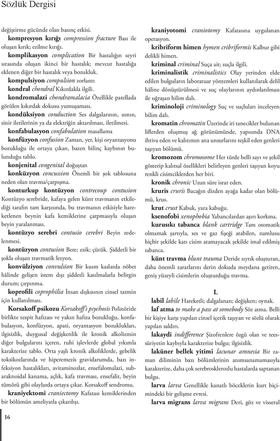 kompulsiyon compulsion zorlantı kondral chondral Kıkırdakla ilgili. kondromalazi chondramalacia Özellikle patellada görülen kıkırdak dokusu yumuşaması.