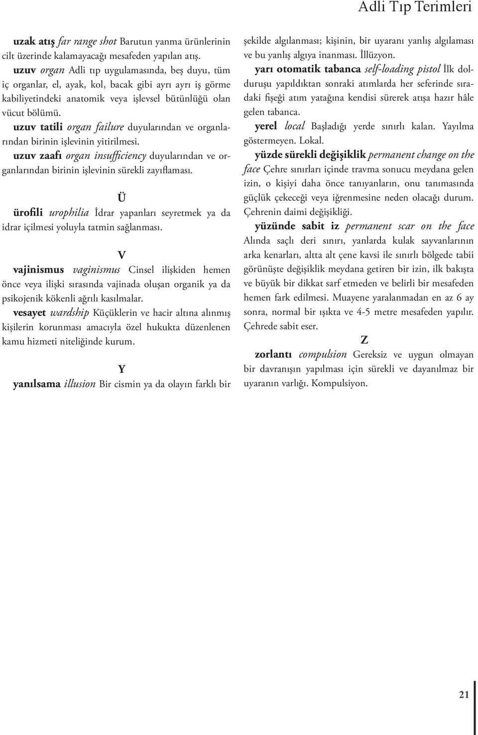 uzuv tatili organ failure duyularından ve organlarından birinin işlevinin yitirilmesi. uzuv zaafı organ insufficiency duyularından ve organlarından birinin işlevinin sürekli zayıflaması.