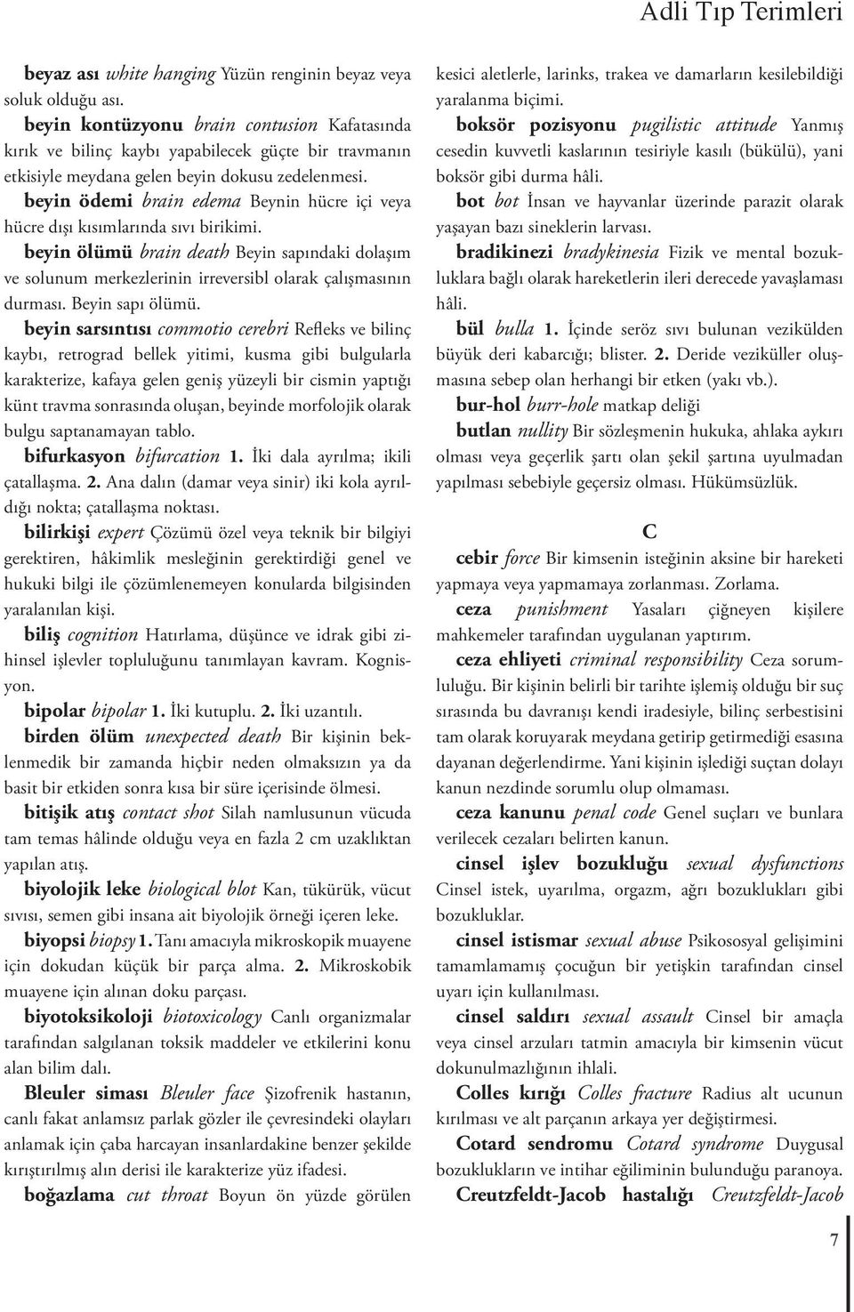 beyin ödemi brain edema Beynin hücre içi veya hücre dışı kısımlarında sıvı birikimi. beyin ölümü brain death Beyin sapındaki dolaşım ve solunum merkezlerinin irreversibl olarak çalışmasının durması.