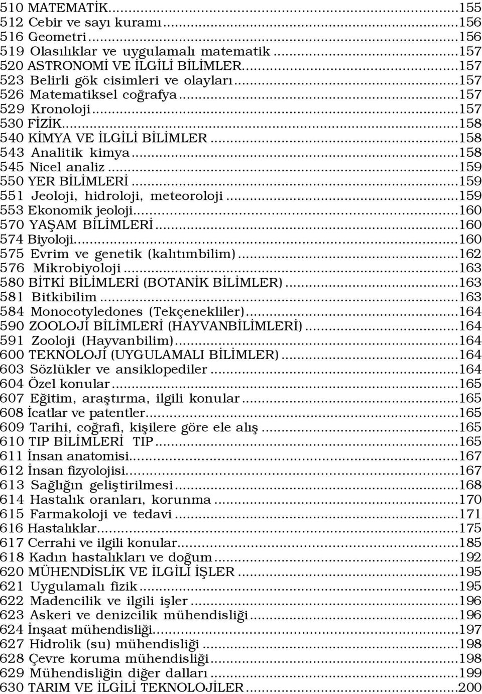 ..159 551 Jeoloji, hidroloji, meteoroloji...159 553 Ekonomik jeoloji...160 570 YAÞAM BÜLÜMLERÜ...160 574 Biyoloji...160 575 Evrim ve genetik (kalýtýmbilim)...162 576 Mikrobiyoloji.