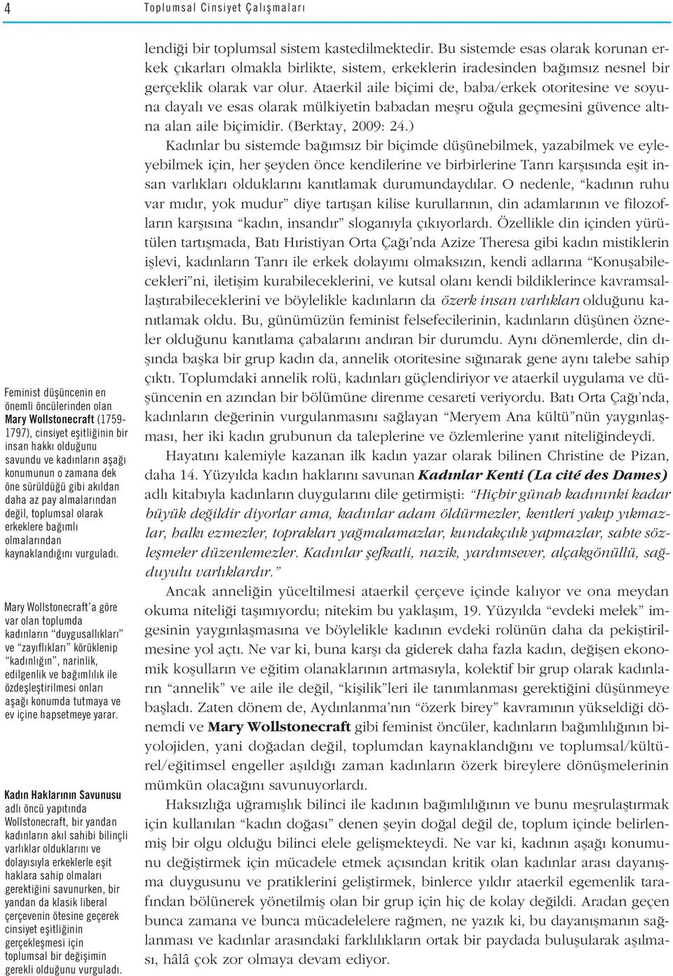 Mary Wollstonecraft a göre var olan toplumda kad nlar n duygusall klar ve zay fl klar körüklenip kad nl n, narinlik, edilgenlik ve ba ml l k ile özdefllefltirilmesi onlar afla konumda tutmaya ve ev