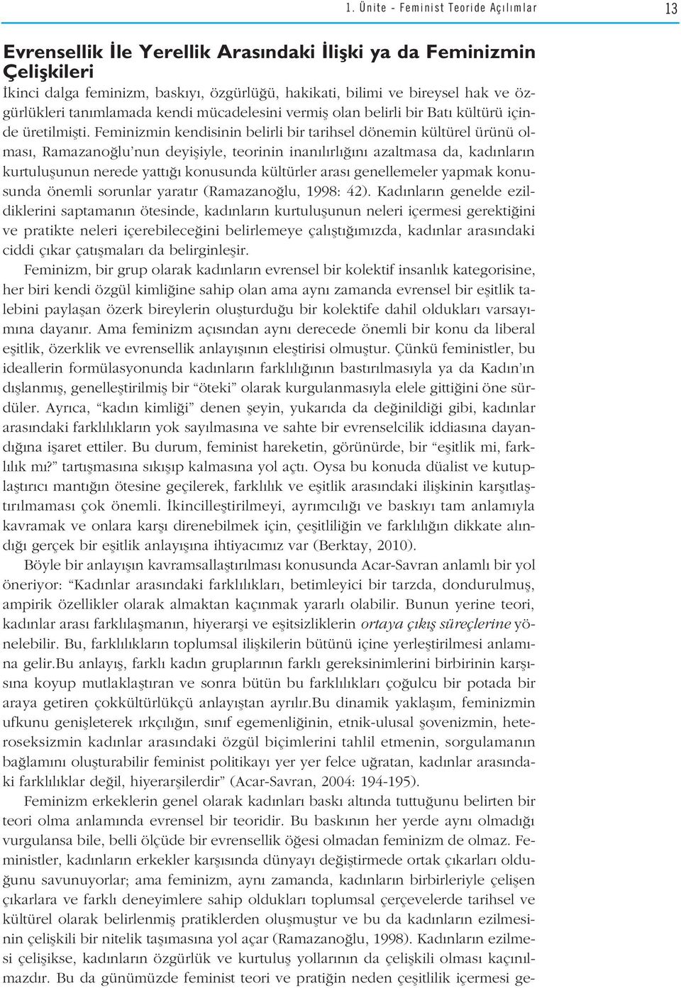 Feminizmin kendisinin belirli bir tarihsel dönemin kültürel ürünü olmas, Ramazano lu nun deyifliyle, teorinin inan l rl n azaltmasa da, kad nlar n kurtuluflunun nerede yatt konusunda kültürler aras