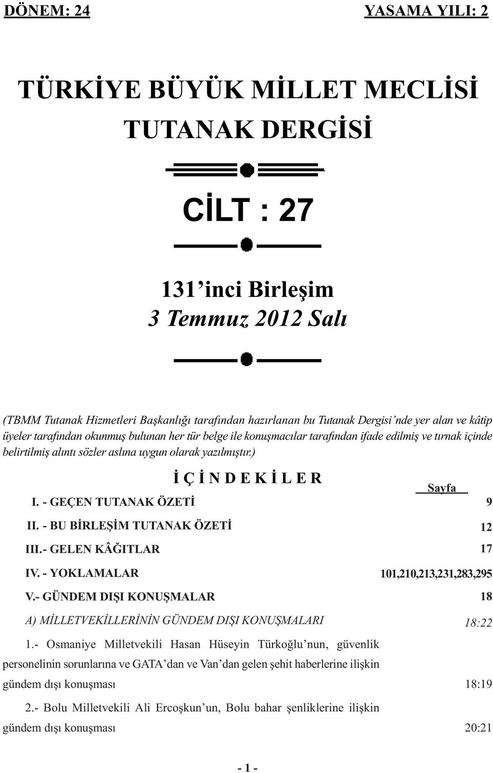 - GEÇEN TUTANAK ÖZETİ İ Ç İ N D E K İ L E R Sayfa 9 II. - BU BİRLEŞİM TUTANAK ÖZETİ III.- GELEN KÂĞITLAR IV. - YOKLAMALAR V.- GÜNDEM DIŞI KONUŞMALAR A) MİLLETVEKİLLERİNİN GÜNDEM DIŞI KONUŞMALARI 1.