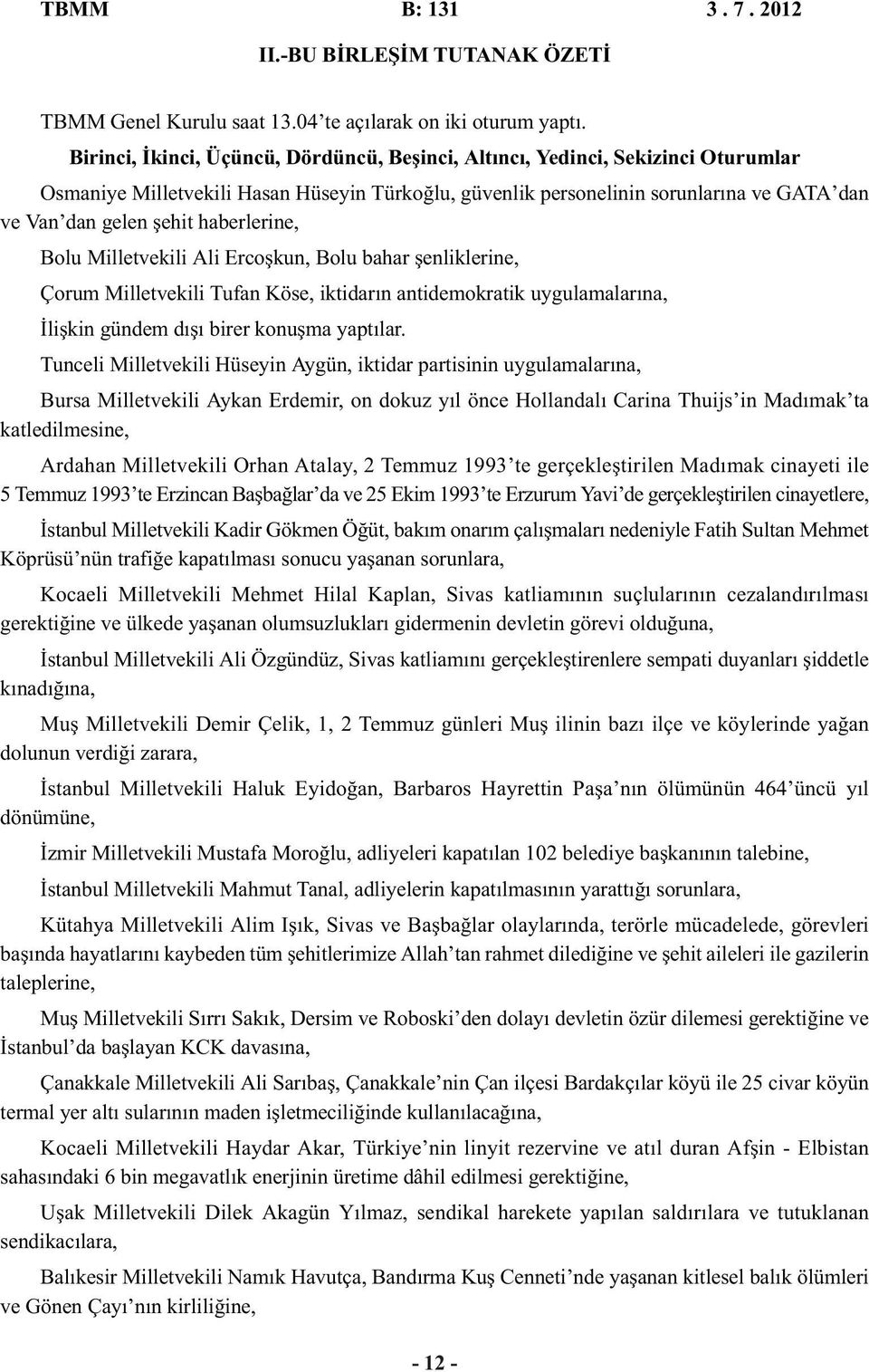 haberlerine, Bolu Milletvekili Ali Ercoşkun, Bolu bahar şenliklerine, Çorum Milletvekili Tufan Köse, iktidarın antidemokratik uygulamalarına, İlişkin gündem dışı birer konuşma yaptılar.