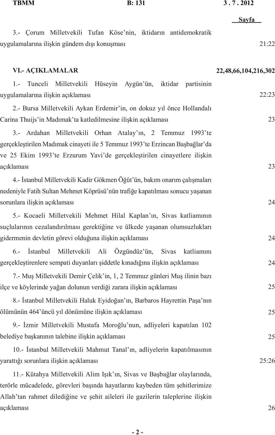 - Bursa Milletvekili Aykan Erdemir in, on dokuz yıl önce Hollandalı Carina Thuijs in Madımak ta katledilmesine ilişkin açıklaması 3.