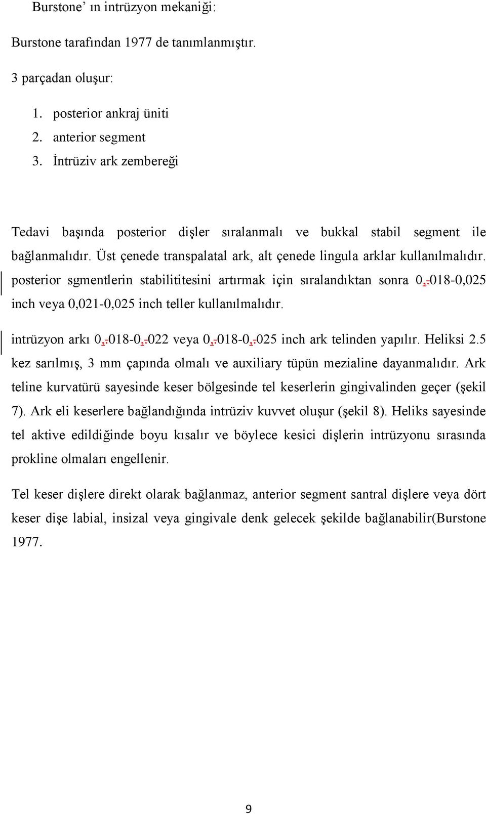 posterior sgmentlerin stabilititesini artırmak için sıralandıktan sonra 0,.018-0,025 inch veya 0,021-0,025 inch teller kullanılmalıdır. intrüzyon arkı 0,.018-0,.022 veya 0,.018-0,.025 inch ark telinden yapılır.